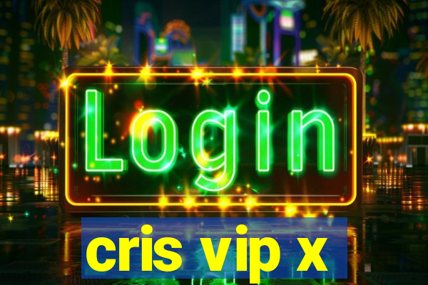 cris vip x